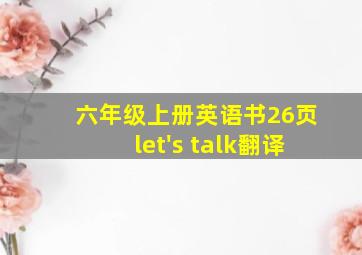 六年级上册英语书26页let's talk翻译